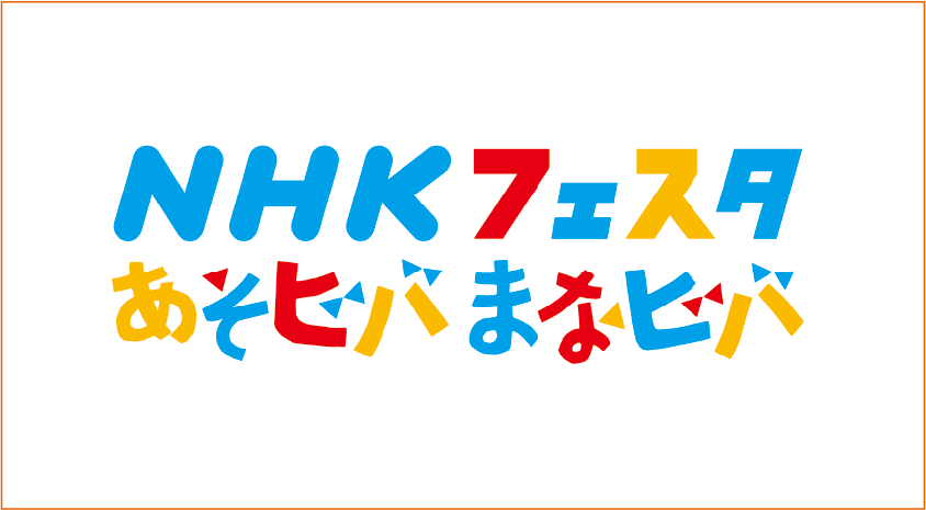 NHKフェスタ ～あそビバ まなビバ～