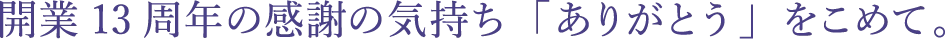 開業13周年の感謝の気持ち「ありがとう」をこめて。