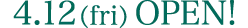 4.12 （fri） Open!