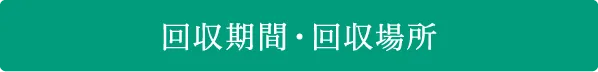 回収期間・回収場所