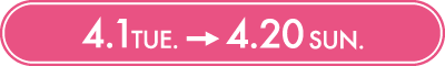 4.1 Tue. - 4.20 Sun.