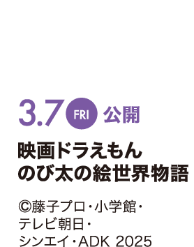3/7 Fri. 公開 映画ドラえもん のび太の絵世界物語 ©藤子プロ・小学館・テレビ朝日・シンエイ・ADK 2025