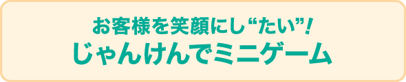 お客様を笑顔にし“たい”！じゃんけんでミニゲーム