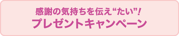 感謝の気持ちを伝え“たい”！プレゼントキャンペーン