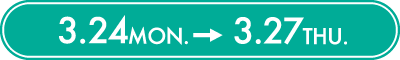 3.24 Mon. - 3.27 Thu.