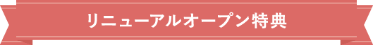 リニューアルオープン特典