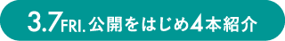 3.7 Fri. 公開をはじめ4本紹介
