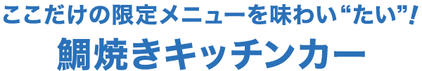 ここだけの限定メニューを味わい“たい”！鯛焼きキッチンカー