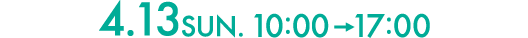 4.13 Sat. 10:00〜17:00