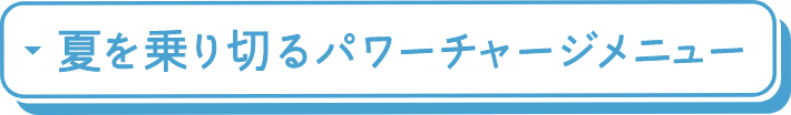 夏を乗り切るパワーチャージメニュー