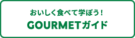 おいしく食べて学ぼう！Gourmetガイド