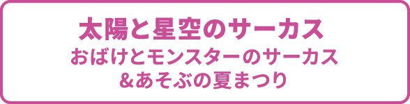 太陽と星空のサーカス おばけとモンスターのサーカス＆あそぶの夏まつり
