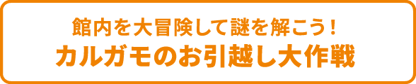 館内を大冒険して謎を解こう！カルガモのお引越し大作戦