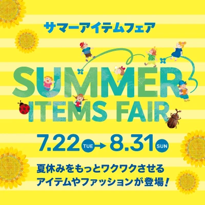 サマーアイテムフェア 7月22日から8月31日まで 夏休みをもっとワクワクさせるアイテムやファッションが登場！