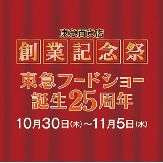 東急百貨店 創業記念祭 東急フードショー誕生25周年 ■10月30日(木)～11月5日(水) ■二子玉川 東急フードショー