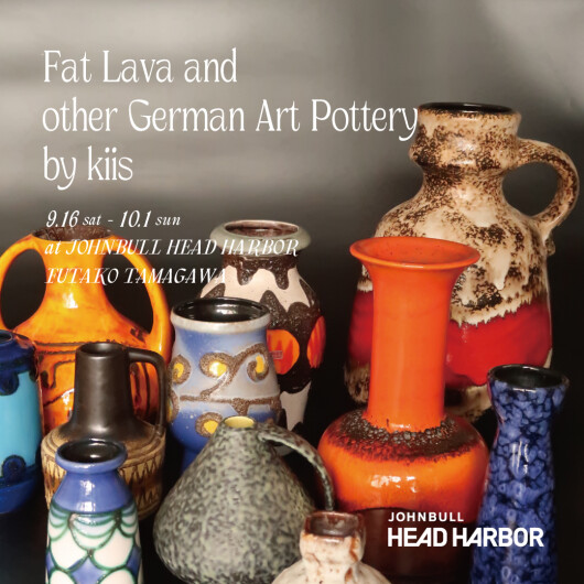 【JOHNBULL HEAD HARBOR】＜FAT LAVA and German Art Pottery POP-UP STORE＞