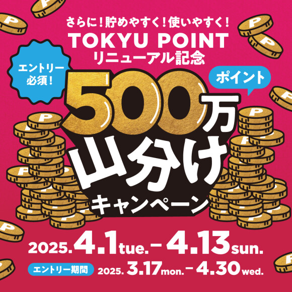 【TOKYU POINT】【予告】リニューアル記念！4/1（火）より500万ポイント山分けキャンペーン開催！（要エントリー）